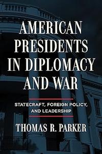 American Presidents in Diplomacy and War Statecraft, Foreign Policy, and Leadership