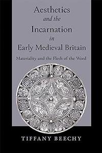 Aesthetics and the Incarnation in Early Medieval Britain Materiality and the Flesh of the Word