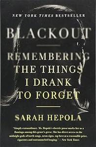 Blackout Remembering the Things I Drank to Forget