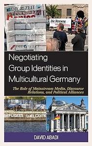 Negotiating Group Identities in Multicultural Germany The Role of Mainstream Media, Discourse Relations, and Political