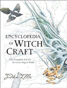 Encyclopedia of Witchcraft The Complete A-Z for the Entire Magical World