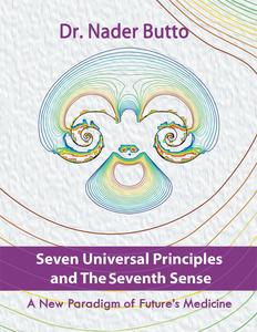 Seven Universal Principles and the Seventh Sense A New Paradigm of Future’S Medicine