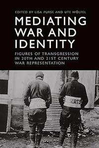 Mediating War and Identity Figures of Transgression in 20th- and 21st-century War Representation