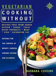 Vegetarian Cooking Without All recipes free from added gluten, sugar, yeast, dairy produce, meat, fish and saturated fat