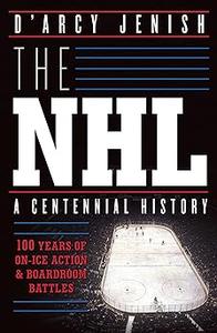 The NHL 100 Years of On-Ice Action and Boardroom Battles