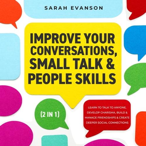 Improve Your Conversations, Small Talk & People Skills (2 in 1) Learn To Talk To Anyone, Develop Charisma, Build [Audiobook]
