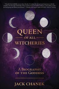 Queen of All Witcheries A Biography of the Goddess