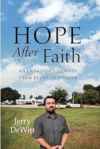 Hope after Faith An Ex-Pastor’s Journey from Belief to Atheism