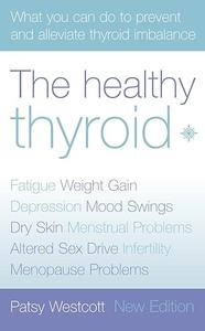 The Healthy Thyroid What you can do to prevent and alleviate thyroid imbalance