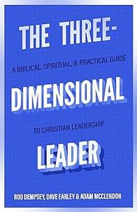 The Three–Dimensional Leader A Biblical, Spiritual, and Practical Guide to Christian Leadership