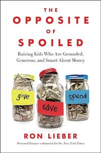 The Opposite of Spoiled How to Talk to Kids About Money and Values in a Material World
