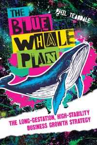 The Blue Whale Plan The long-gestation, high-stability business growth strategy