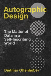 Autographic Design The Matter of Data in a Self-Inscribing World (metaLAB Projects)