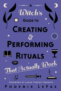A Witch’s Guide to Creating & Performing Rituals That Actually Work