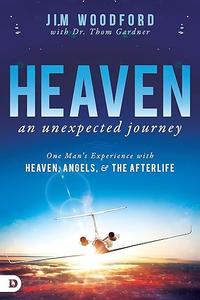 Heaven, an Unexpected Journey One Man’s Experience with Heaven, Angels, and the Afterlife