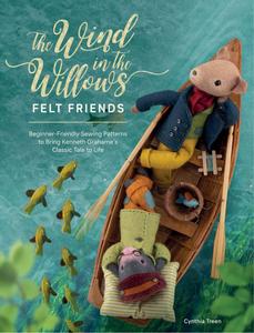 The Wind in the Willows Felt Friends Beginner-friendly sewing patterns to bring Kenneth Grahame’s classic tale to life