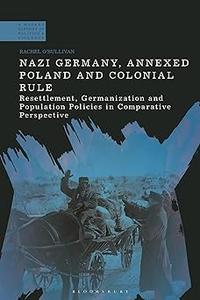 Nazi Germany, Annexed Poland and Colonial Rule Resettlement, Germanization and Population Policies in Comparative Persp