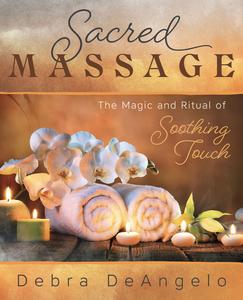 Sacred Massage The Magic and Ritual of Soothing Touch