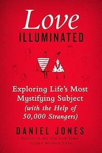 Love Illuminated Exploring Life’s Most Mystifying Subject (With the Help of 50,000 Strangers)