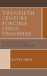Twentieth Century Forcible Child Transfers Probing the Boundaries of the Genocide Convention