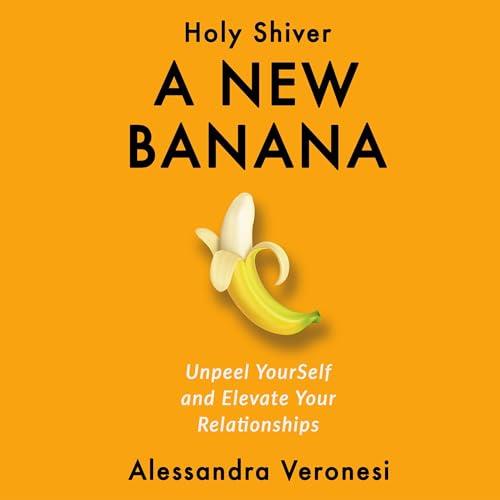 A New Banana Unpeel YourSelf and Elevate Your Relationships [Audiobook]