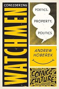 Considering Watchmen Poetics, Property, Politics New edition with full color illustrations (Comics Culture)