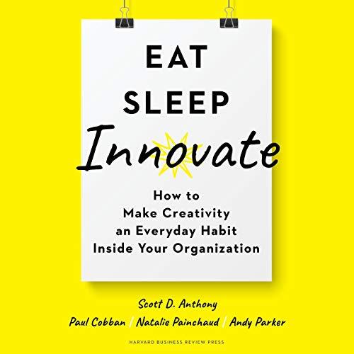 Eat, Sleep, Innovate How to Make Creativity an Everyday Habit Inside Your Organization [Audiobook] (2024)