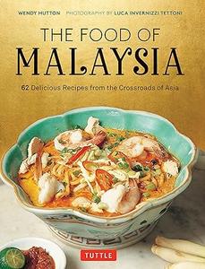 The Food of Malaysia 62 Delicious Recipes from the Crossroads of Asia