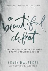 A Beautiful Defeat Find True Freedom and Purpose in Total Surrender to God