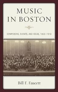 Music in Boston Composers, Events, and Ideas, 1852-1918