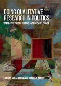Doing Qualitative Research in Politics Integrating Theory Building and Policy Relevance (2024)