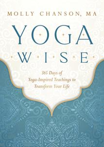 Yoga Wise 365 Days of Yoga-Inspired Teachings to Transform Your Life