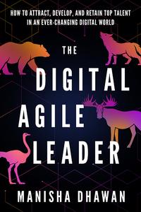 The Digital Agile Leader How To Attract, Develop And Retain Top Talent In An Ever-changing Digital World