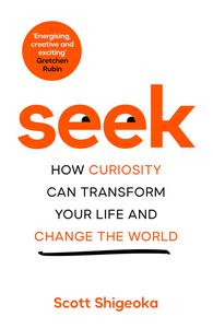 Seek How Curiosity Can Transform Your Life and Change the World, UK Edition