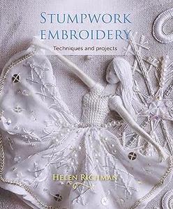 Stumpwork Embroidery Techniques and Projects (2024)