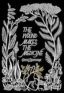 The Wound Makes the Medicine Elemental Remediations for Transforming Heartache