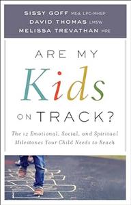 Are My Kids on Track The 12 Emotional, Social, and Spiritual Milestones Your Child Needs to Reach