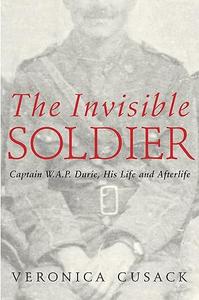 The Invisible Soldier Captain W.A.P. Durie, His Life and Afterlife