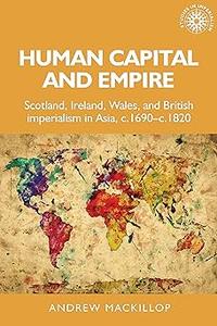 Human Capital and Empire Scotland, Ireland, Wales and British Imperialism in Asia, c.1690-c.1820