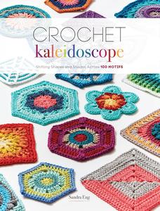 Crochet Kaleidoscope Shifting Shapes and Shades Across 100 Motifs (2024)