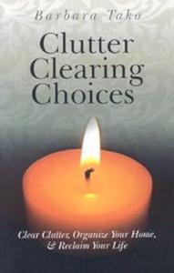 Clutter Clearing Choices Clear Clutter, Organize Your Home & Reclaim Your Life