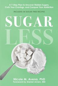 Sugarless A 7-Step Plan to Uncover Hidden Sugars, Curb Your Cravings, and Conquer Your Addiction