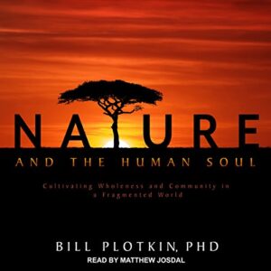 Nature and the Human Soul Cultivating Wholeness and Community in a Fragmented World [Audiobook] (2024)
