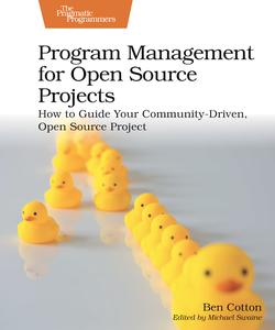 Program Management for Open Source Projects How to Guide Your Community-Driven, Open Source Project