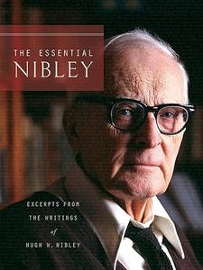 The Essential Nibley Excerpts from the Writings of Hugh Nibley