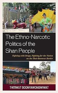 The Ethno-Narcotic Politics of the Shan People Fighting with Drugs, Fighting for the Nation on the Thai-Burmese Border