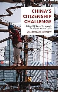 China’s citizenship challenge Labour NGOs and the struggle for migrant workers’ rights