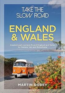 Take the Slow Road England and Wales Inspirational Journeys Round England and Wales by Camper Van and Motorhome