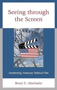 Seeing through the Screen Interpreting American Political Film