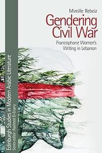 Gendering Civil War Francophone Women’s Writing in Lebanon